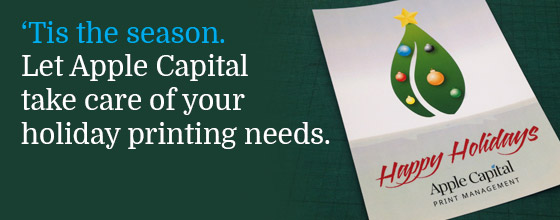 'Tis the Season. Let Apple Capital take care of your holiday printing needs.